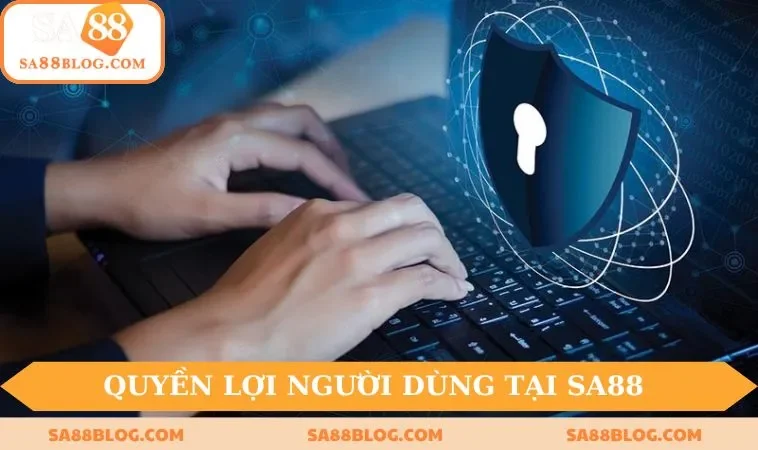 Chính sách bảo mật SA88 và quyền lợi người dùng