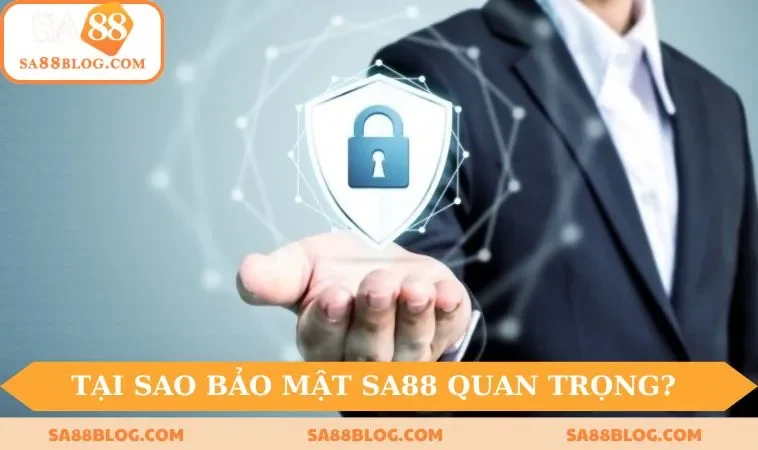 Tại sao chính sách bảo mật tại SA88 lại quan trọng như vậy?